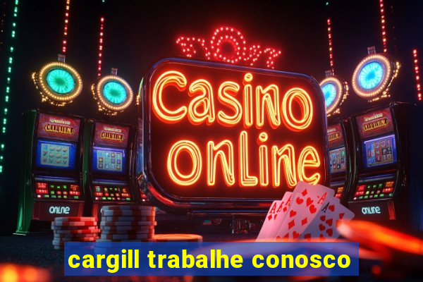 cargill trabalhe conosco